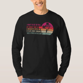 I Want To Be So Full Of Christ That If A Mosquito  T-Shirt