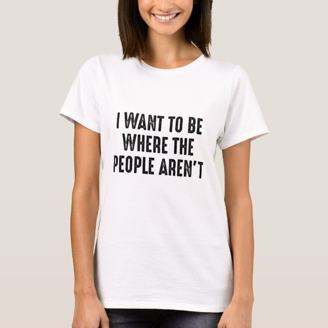 I Want To Be T-Shirt (Front)