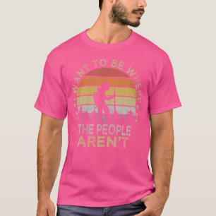 I Want To Be Where The People Aren'T T-Shirt