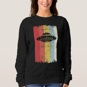 I Want To Believe  Alien Flying Saucer Retro Ufo Sweatshirt