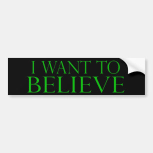 I Want to Believe Bumper Sticker