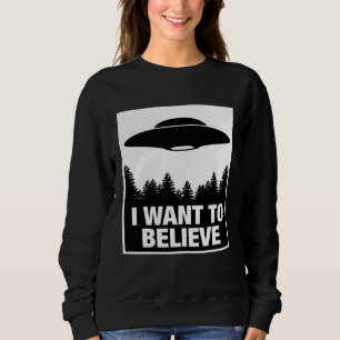 I WANT TO BELIEVE  for men and women Sweatshirt