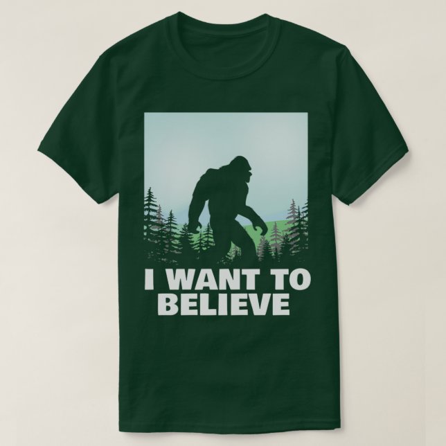 I Want To Believe in Bigfoot T-Shirt (Design Front)