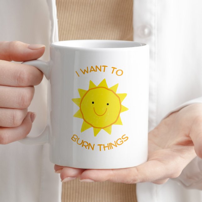 I Want to Burn Things Funny Sarcastic Coffee Gift Mug (Creator Uploaded)
