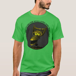 I Want to Decide Who Lives and Who Dies T-Shirt