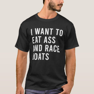 I Want To Eat And Race Boats  Butt Toys T-Shirt