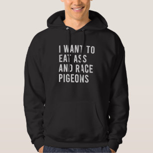 I Want To Eat And Race Pigeons Funny Butt Toys Hoodie