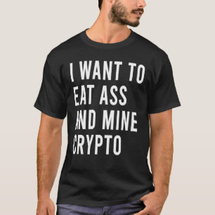 I Want To Eat As And Hack Crypto Cash Rich Butt T T-Shirt