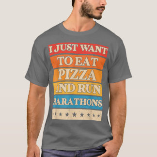 I Want To Eat Pizza And Run Marathons Pizza Lover  T-Shirt