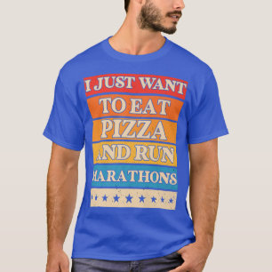 I Want To Eat Pizza And Run Marathons Pizza Lover T-Shirt
