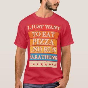 I Want To Eat Pizza And Run Marathons Pizza Lover T-Shirt