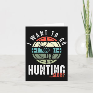 I Want To Go Hunting Alone Deer Hunting Lover Hunt Card