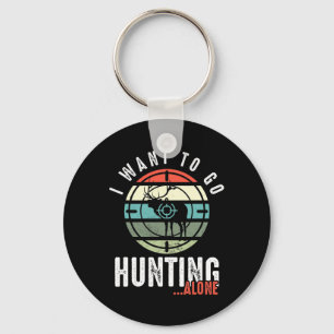 I Want To Go Hunting Alone Deer Hunting Lover Hunt Key Ring