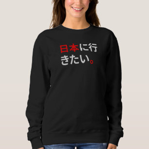 I Want To Go To Japan Japanese Text Sweatshirt