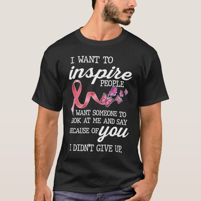 I Want To Inspire People To Not Give Up Ribbon Bre T-Shirt (Front)