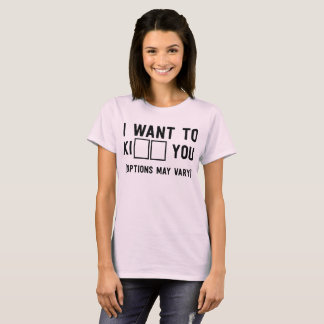 I want to Ki__ you (options may vary) T-Shirt