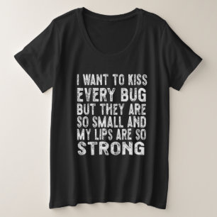 I want to kiss every bug plus size T-Shirt