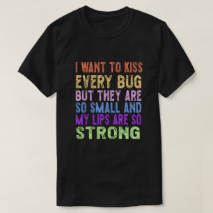 I want to kiss every bug T-Shirt