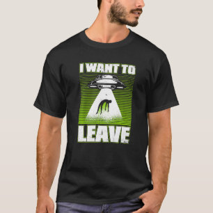 I Want To Leave Alien Ufo Conspiracy Alien T-Shirt