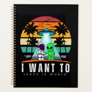 I Want To Leave is world Alien Vintage Sunset Planner