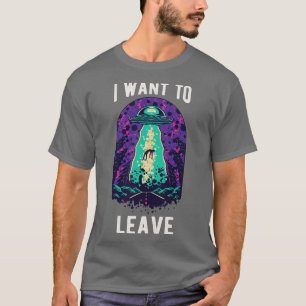 I Want To Leave IV   Abduction T-Shirt