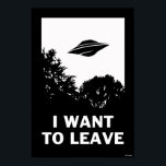 I Want To Leave Poster<br><div class="desc">"I Want To Leave" UFO graphic designed by bCreative shows the silhouette of a flying saucer over the trees! This makes a great gift for family, friends, or a treat for yourself! This funny graphic is a great addition to anyone's style. bCreative is a leading creator and licensor of original,...</div>