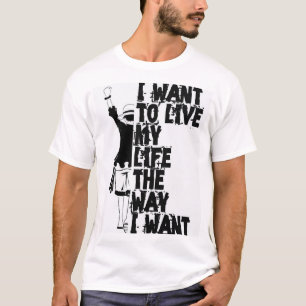I Want To Live My Life The Way I Want Quote T-Shir T-Shirt