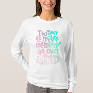 I Want To Make Memories All Over The World T-Shirt