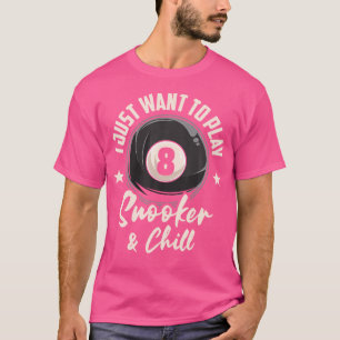 I Want To Play Snooker And Chill Pool Billiard Sno T-Shirt