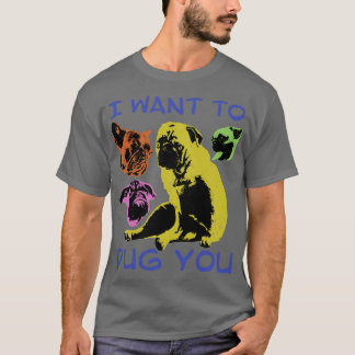 I Want to PUG You T-Shirt