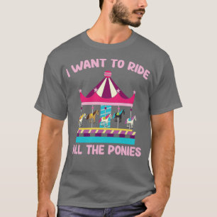 I Want To Ride All The Ponies Carousel Gift Idea T-Shirt