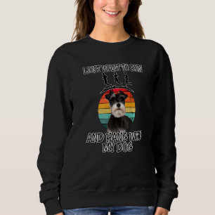 I Want To Run & Hang W Miniature Schnauzer 2 Sweatshirt