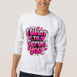 I Want To Serve You – Romantic Graphic Men’s Sweatshirt