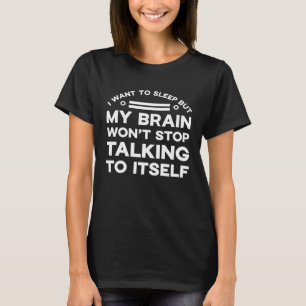 I want to sleep but my brain won't stop talking  q T-Shirt