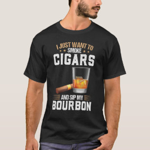 I Want To Smoke Cigars And Sip My Bourbon Cigars T-Shirt