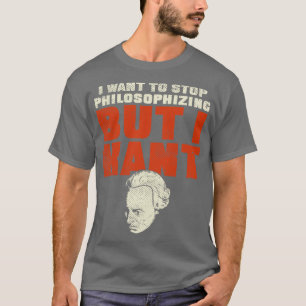 I Want To Stop Philosophising But I Kant T-Shirt