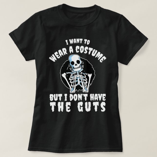 I Want To Wear Costume But Dont Have Guts Funny Ha T-Shirt (Design Front)