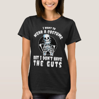 I Want To Wear Costume But Dont Have Guts Funny Ha T-Shirt