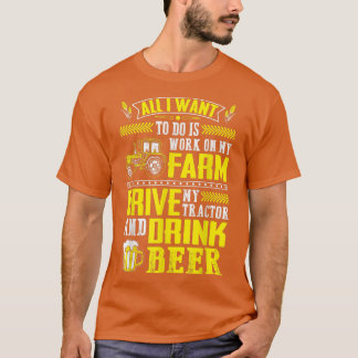 I Want To Work On My Farm & Drink Beer Farmer T-Shirt