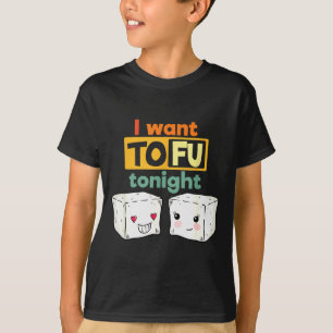 I Want Tofu Tonight, Funny Vegan  T-Shirt