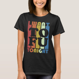 I Want Tofu Tonight Vegan Vegetarian T-Shirt