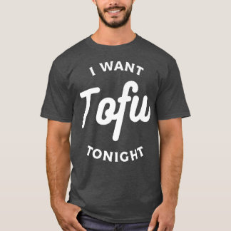 I Want Tofu Tonight Vegan Vegetarian T-Shirt