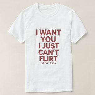 I Want You I Just Can’t Flirt Funny Quote Graphic T-Shirt