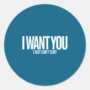 I Want You I Just Can’t Flirt Funny Sarcastic Quot Classic Round Sticker