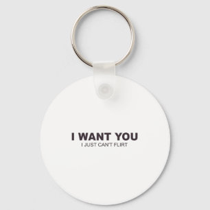 I Want You I Just Can't Flirt  Key Ring