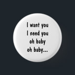 I want you I need you 3 Cm Round Badge<br><div class="desc">Button with a quote from the movie 10 Things I Hate About You</div>