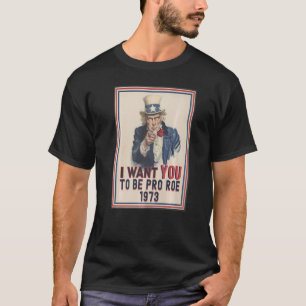 I Want You To Be Pro Roe 1973 Pro Choice Uncle Sam T-Shirt