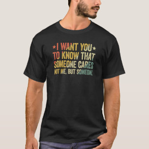 I Want You To Know That Someone Cares 2 T-Shirt