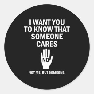 I Want You To Know That Someone Cares Not Me Funny Classic Round Sticker
