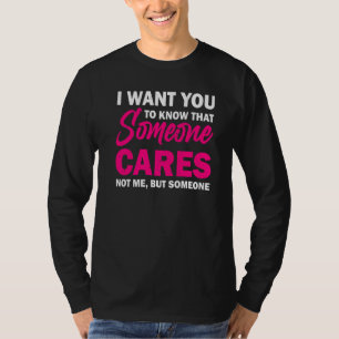 I Want You To Know That Someone Cares Sarcastic H T-Shirt